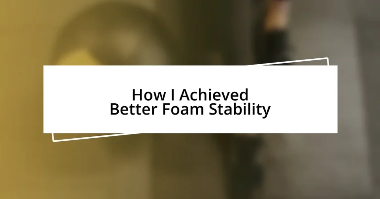 How I Achieved Better Foam Stability