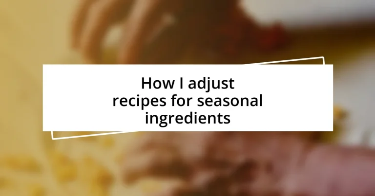 How I adjust recipes for seasonal ingredients