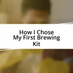 How I Chose My First Brewing Kit