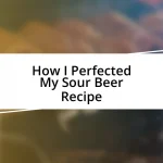 How I Perfected My Sour Beer Recipe