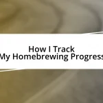 How I Track My Homebrewing Progress