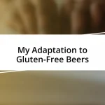 My Adaptation to Gluten-Free Beers