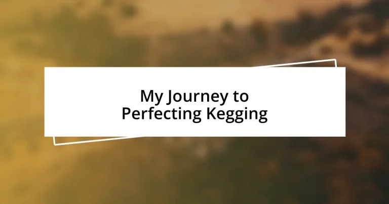 My Journey to Perfecting Kegging