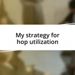 My strategy for hop utilization