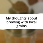 My thoughts about brewing with local grains