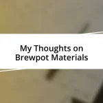 My Thoughts on Brewpot Materials