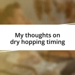 My thoughts on dry hopping timing