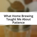 What Home Brewing Taught Me About Patience