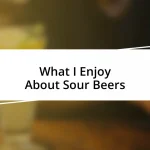 What I Enjoy About Sour Beers