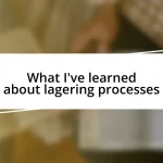 What I’ve learned about lagering processes