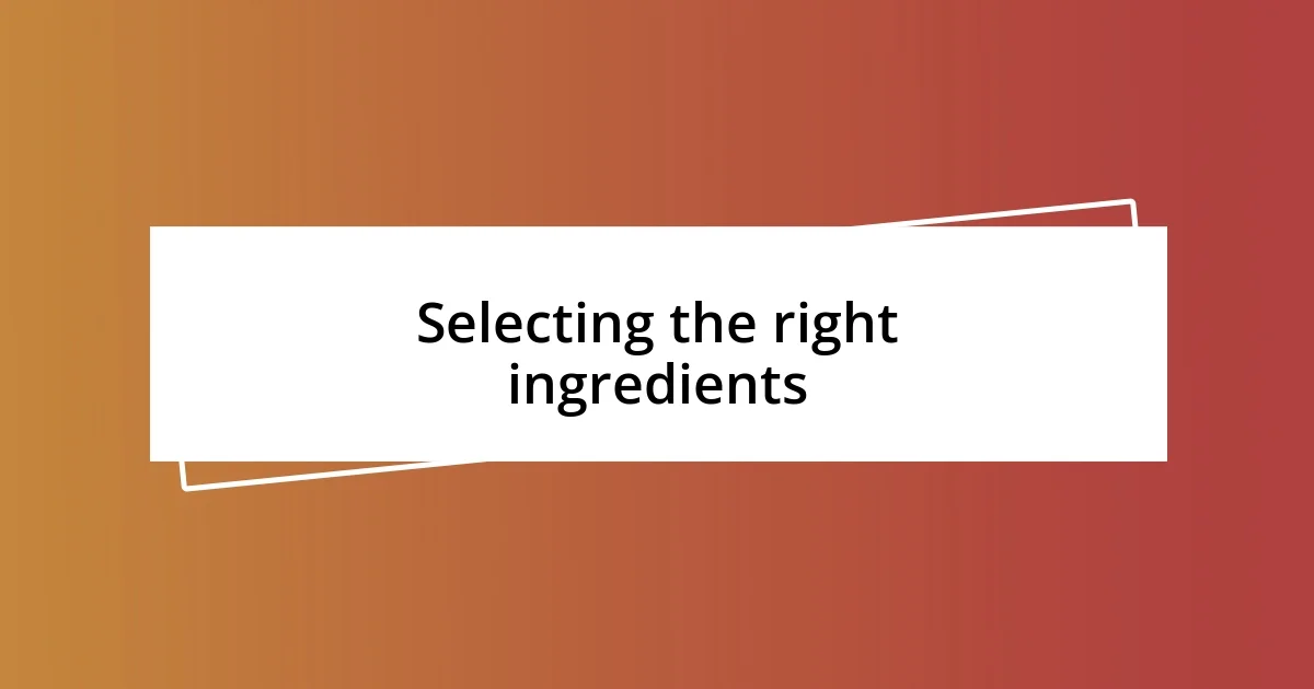 Selecting the right ingredients