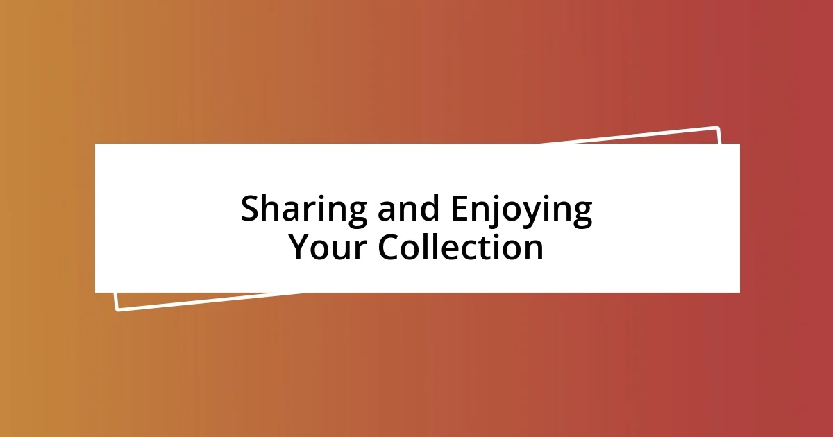 Sharing and Enjoying Your Collection