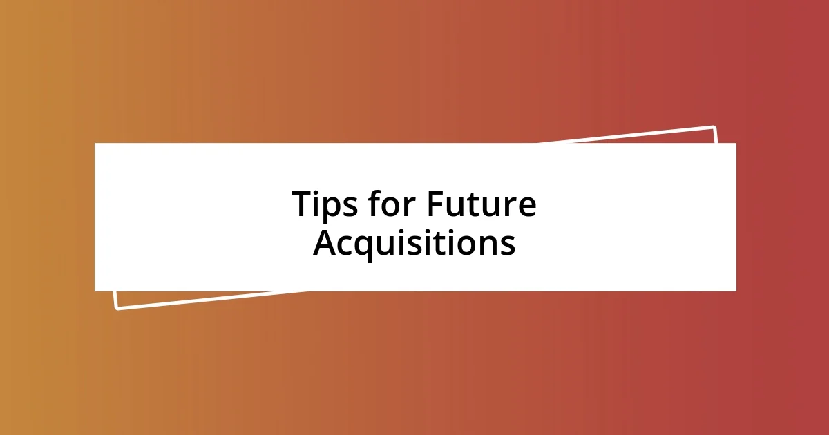 Tips for Future Acquisitions