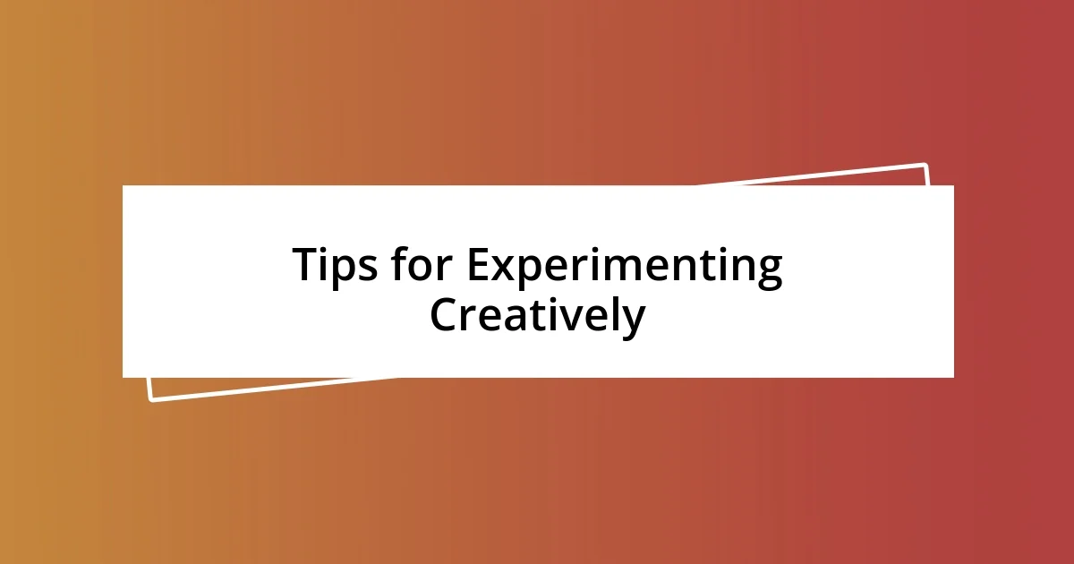 Tips for Experimenting Creatively