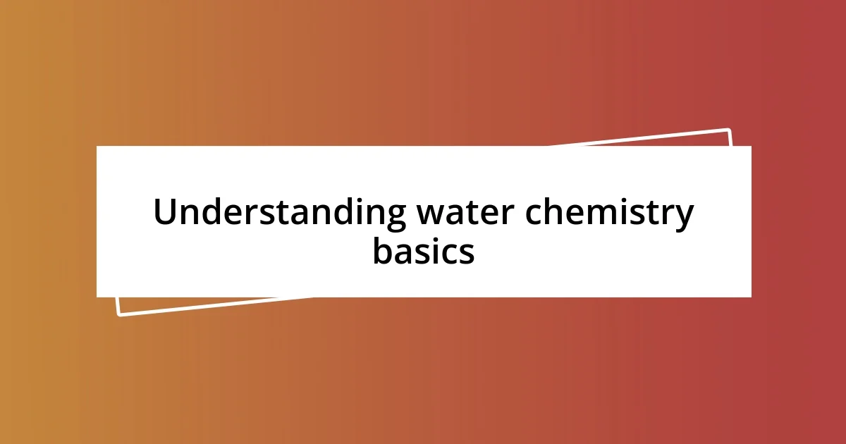 Understanding water chemistry basics