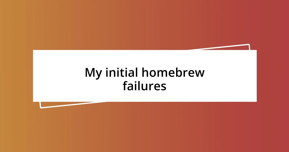 My initial homebrew failures