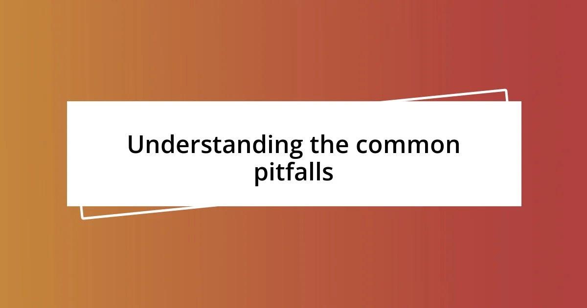 Understanding the common pitfalls