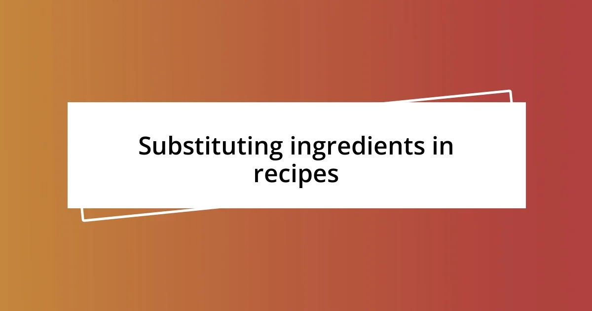 Substituting ingredients in recipes