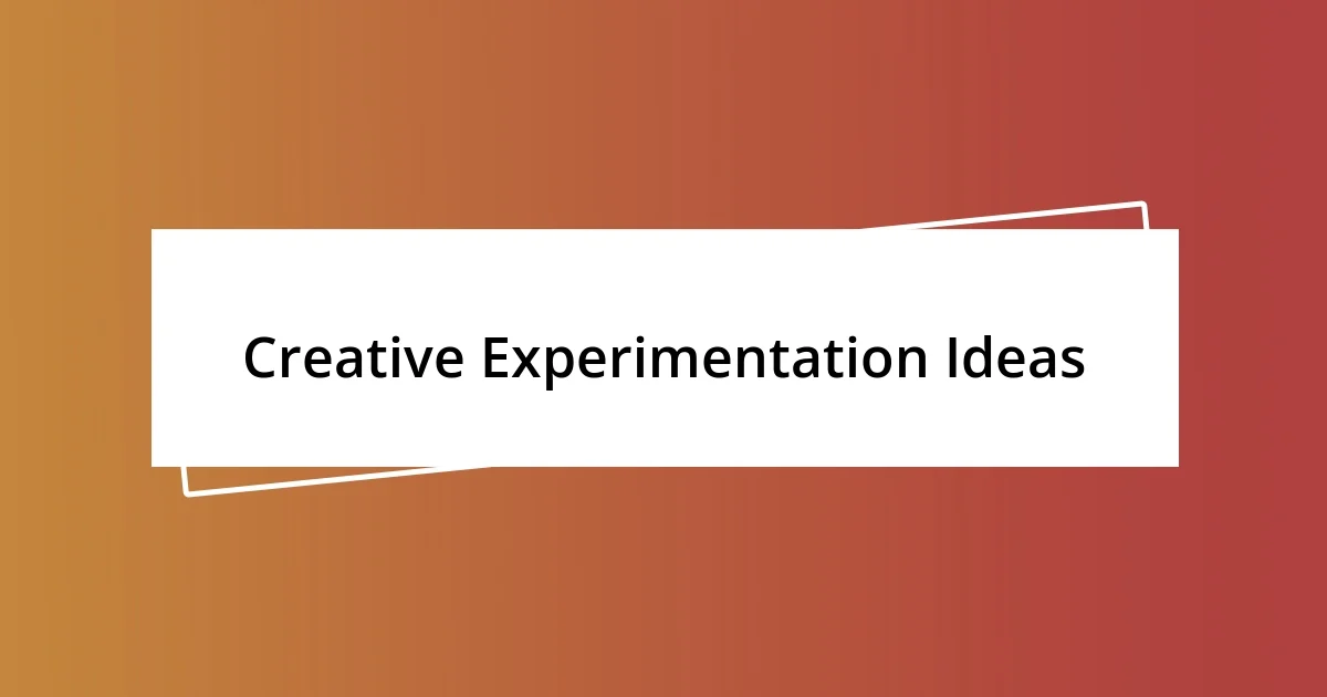 Creative Experimentation Ideas