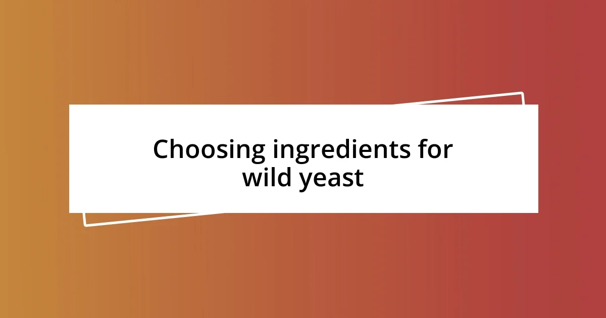 Choosing ingredients for wild yeast