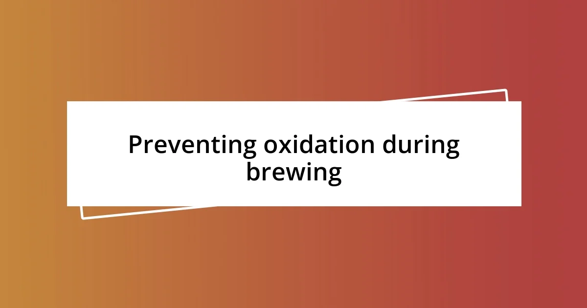 Preventing oxidation during brewing