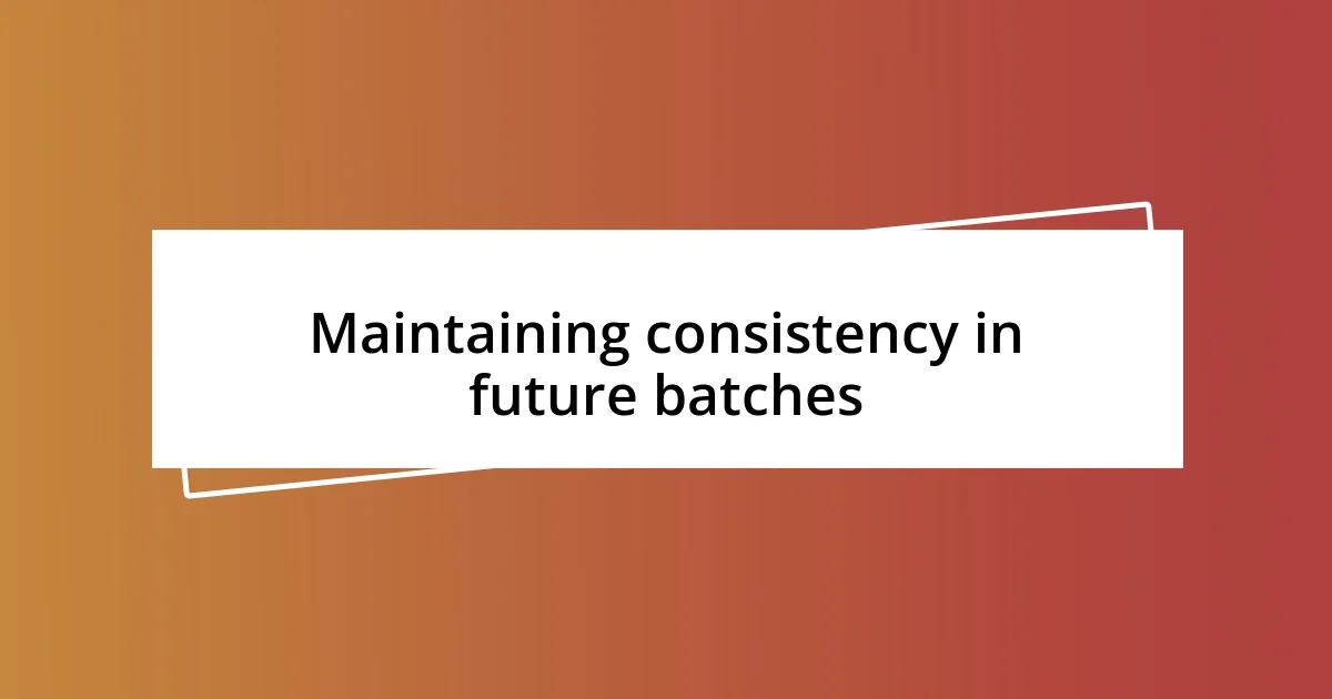 Maintaining consistency in future batches