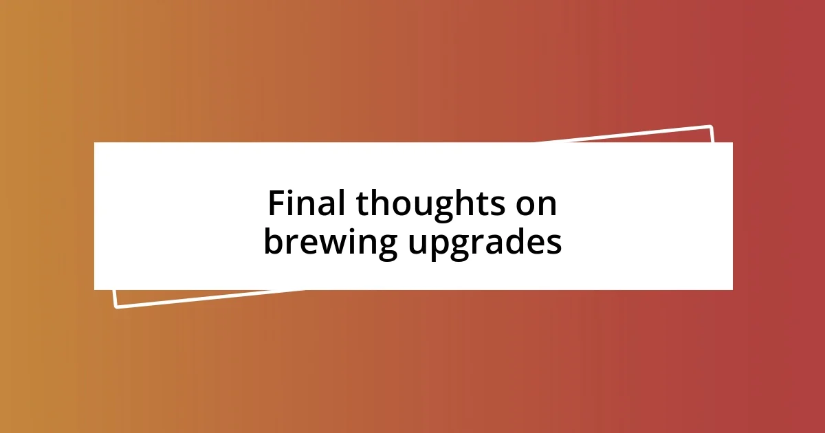 Final thoughts on brewing upgrades