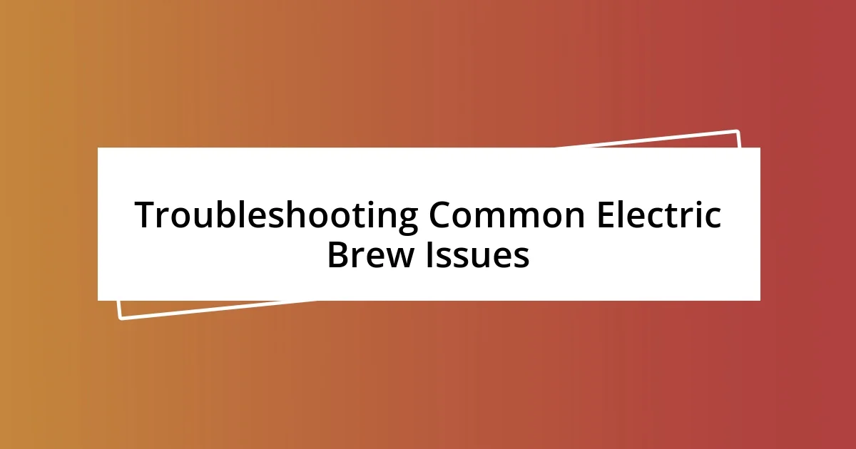 Troubleshooting Common Electric Brew Issues