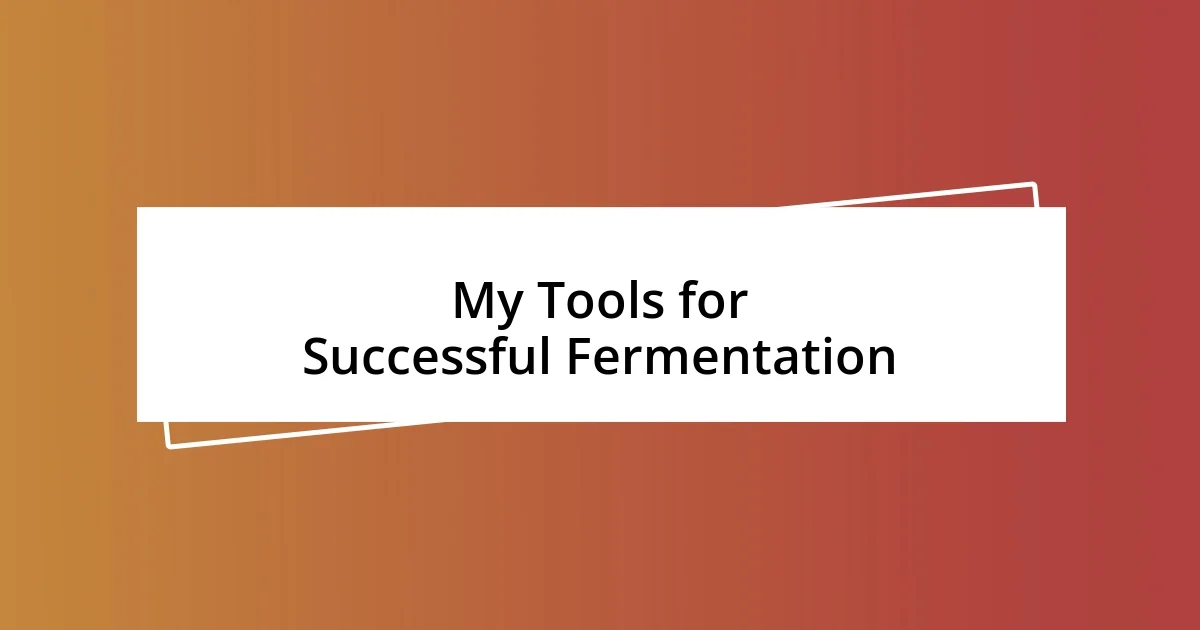 My Tools for Successful Fermentation