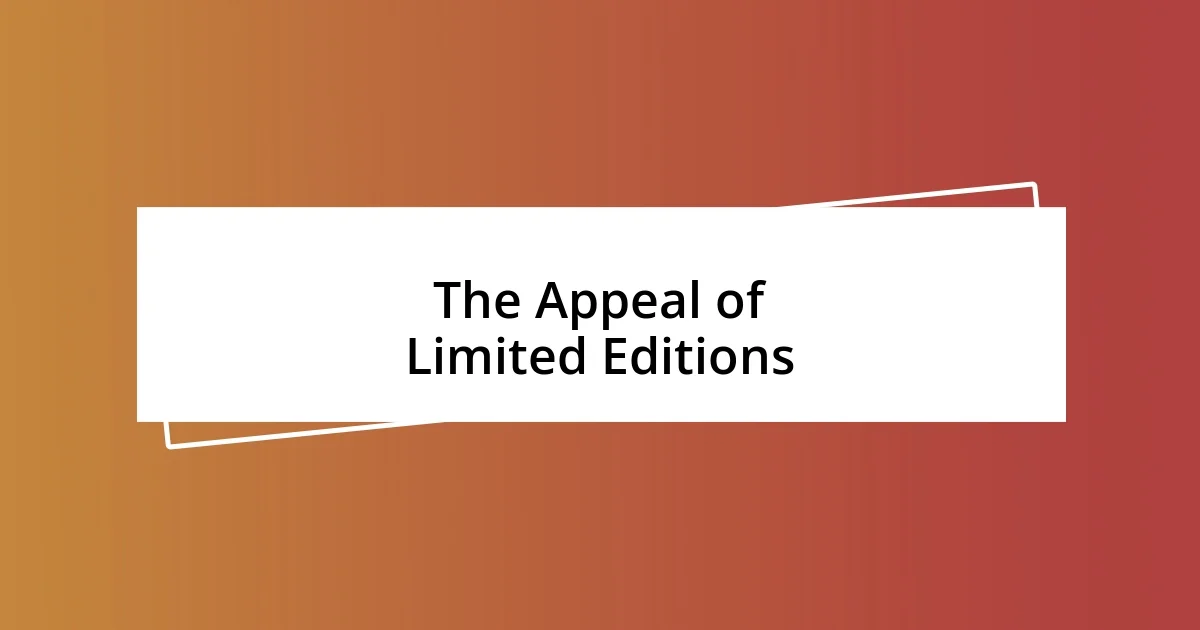 The Appeal of Limited Editions