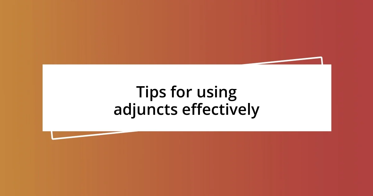 Tips for using adjuncts effectively