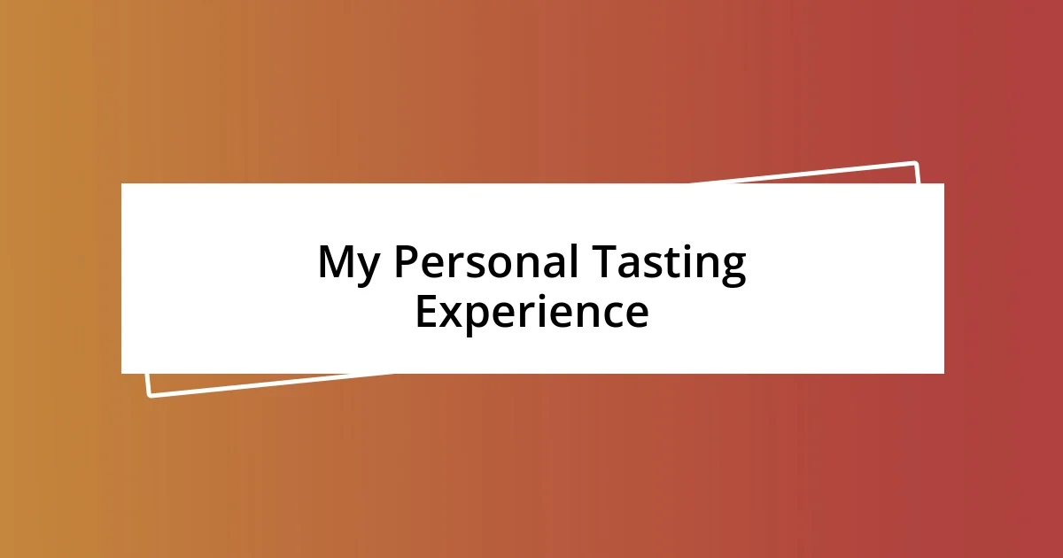 My Personal Tasting Experience