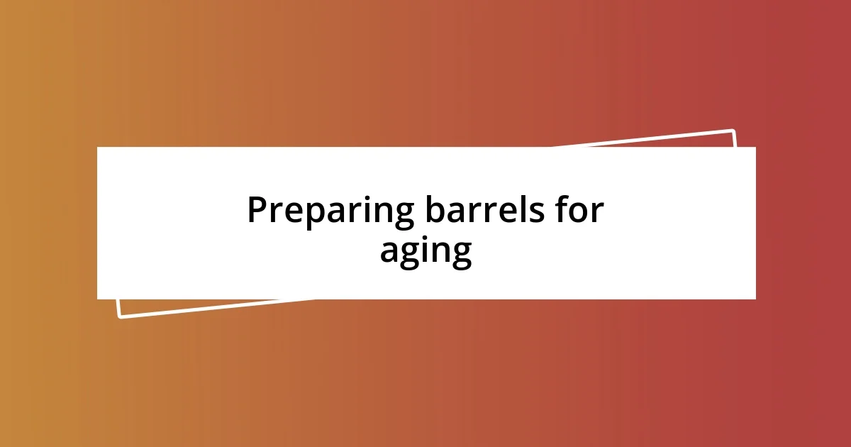 Preparing barrels for aging