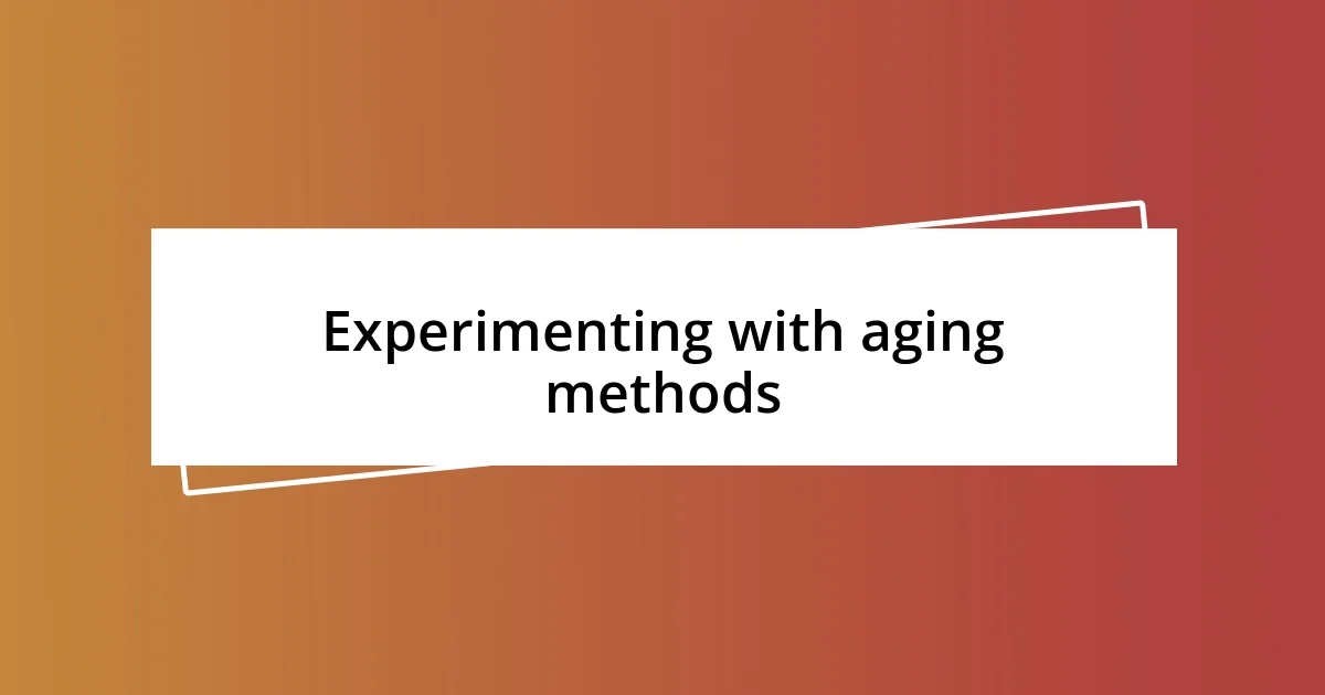 Experimenting with aging methods