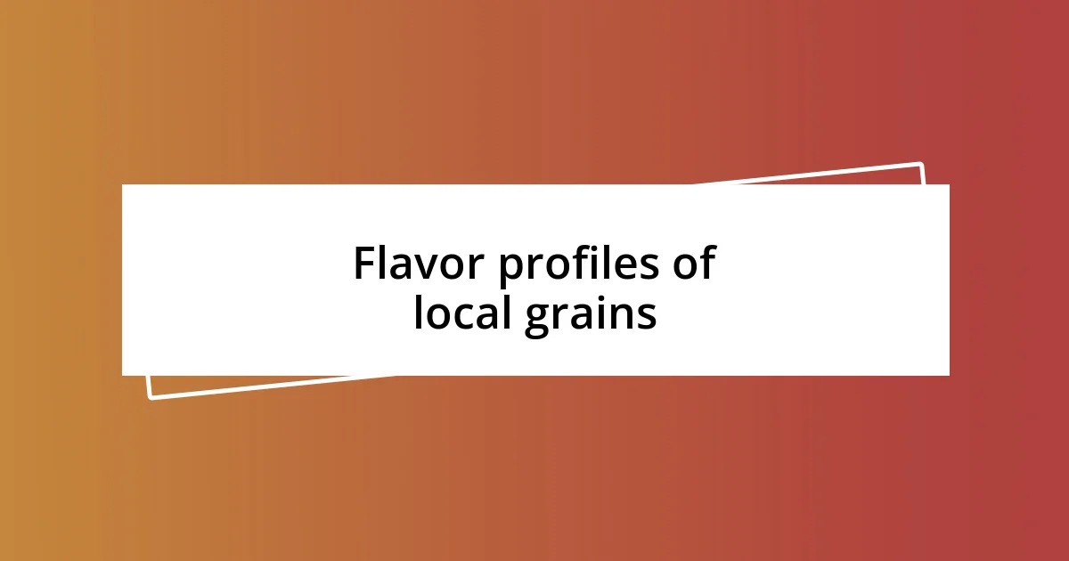 Flavor profiles of local grains