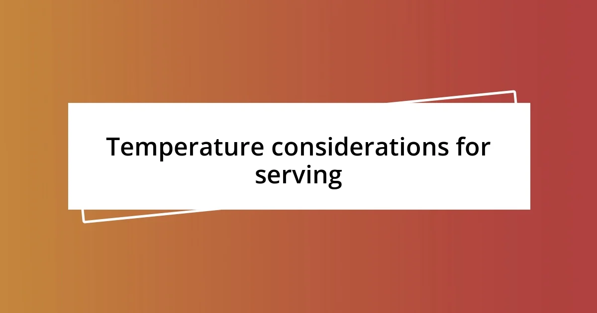 Temperature considerations for serving