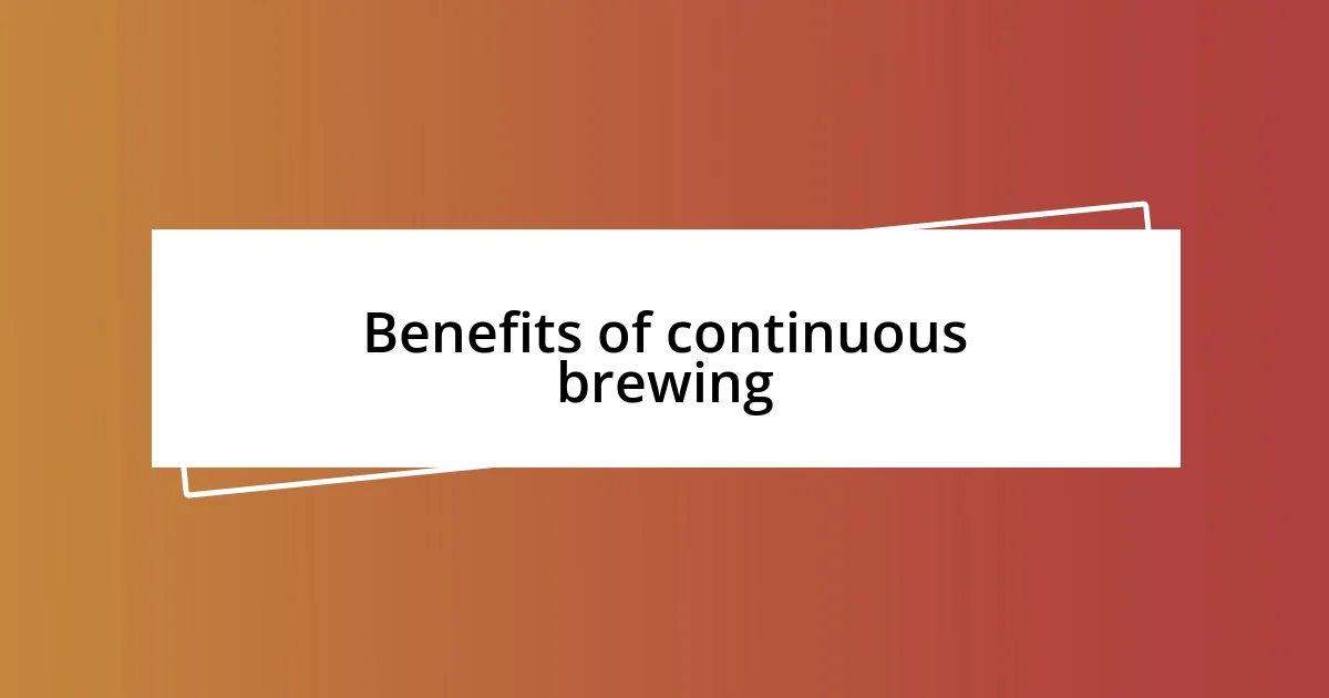 Benefits of continuous brewing