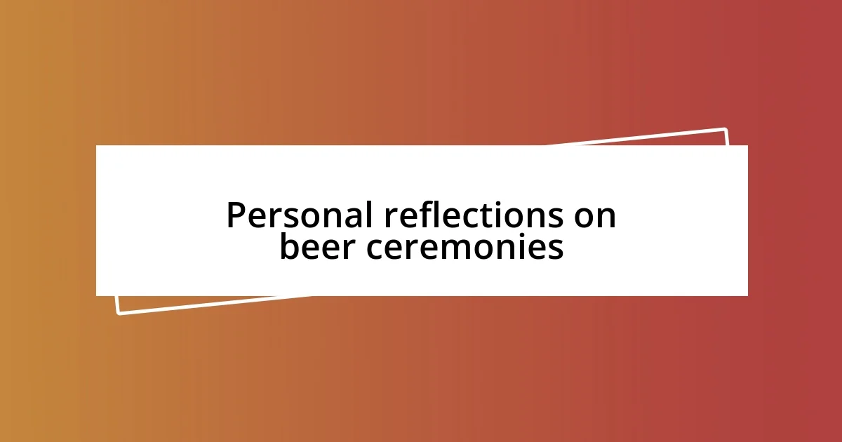 Personal reflections on beer ceremonies