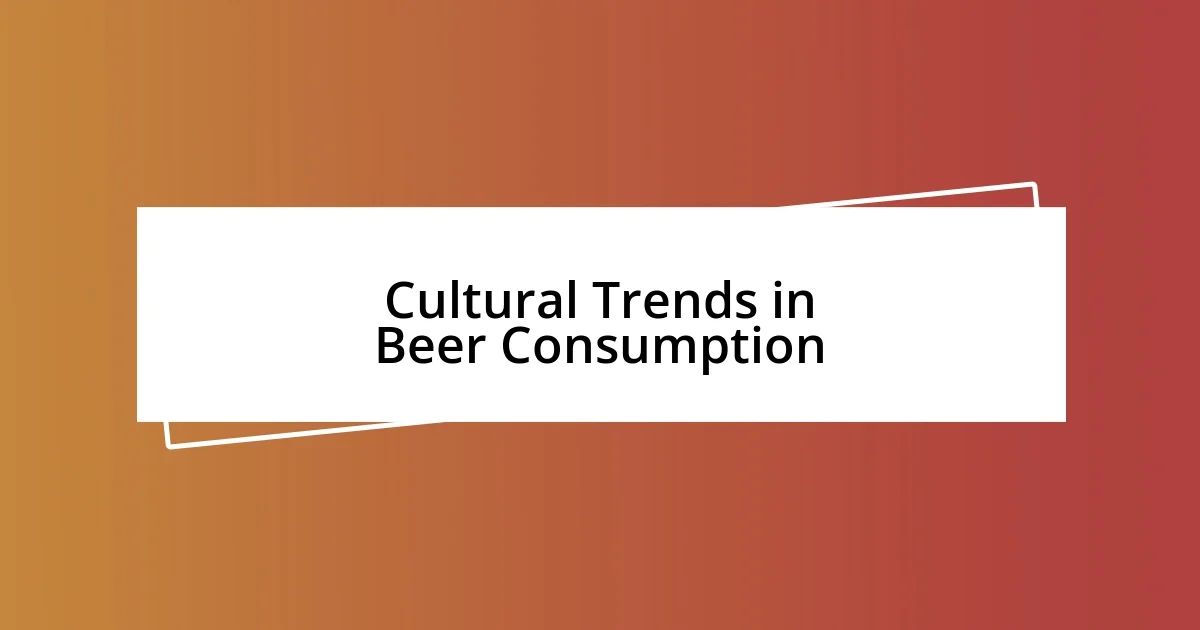 Cultural Trends in Beer Consumption