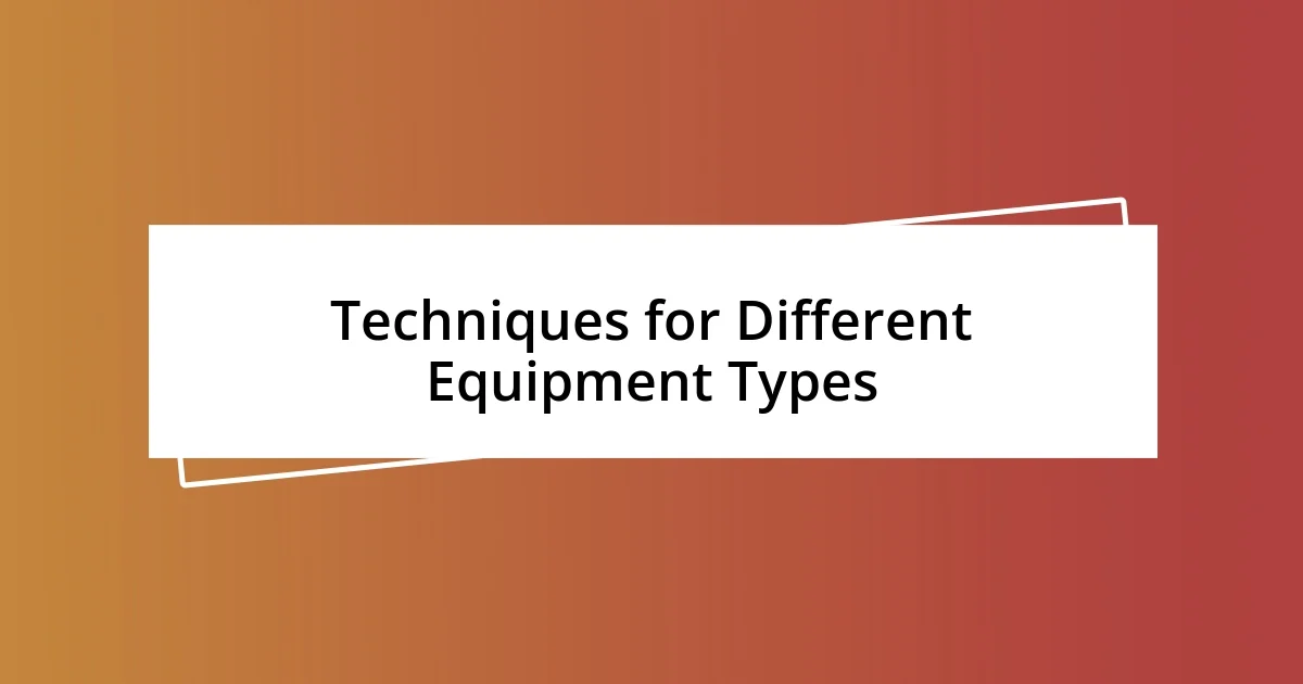 Techniques for Different Equipment Types