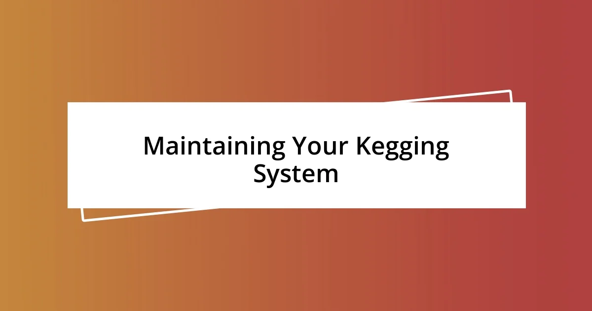 Maintaining Your Kegging System