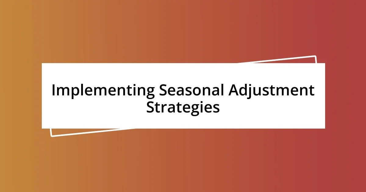 Implementing Seasonal Adjustment Strategies