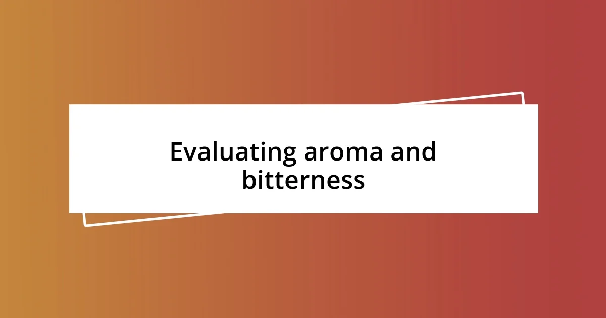 Evaluating aroma and bitterness